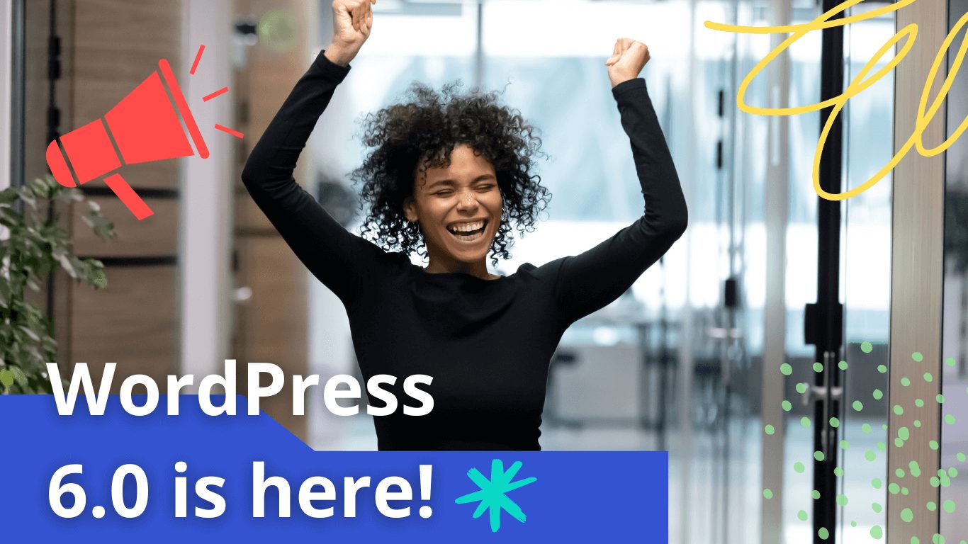 A black woman holds her arms in the air and celebrates, the words "WordPress 6.0 is here" are displayed with colorful graphics around the image